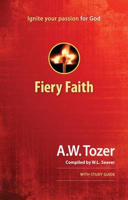 Fiery Faith: Ignite Your Passion For God