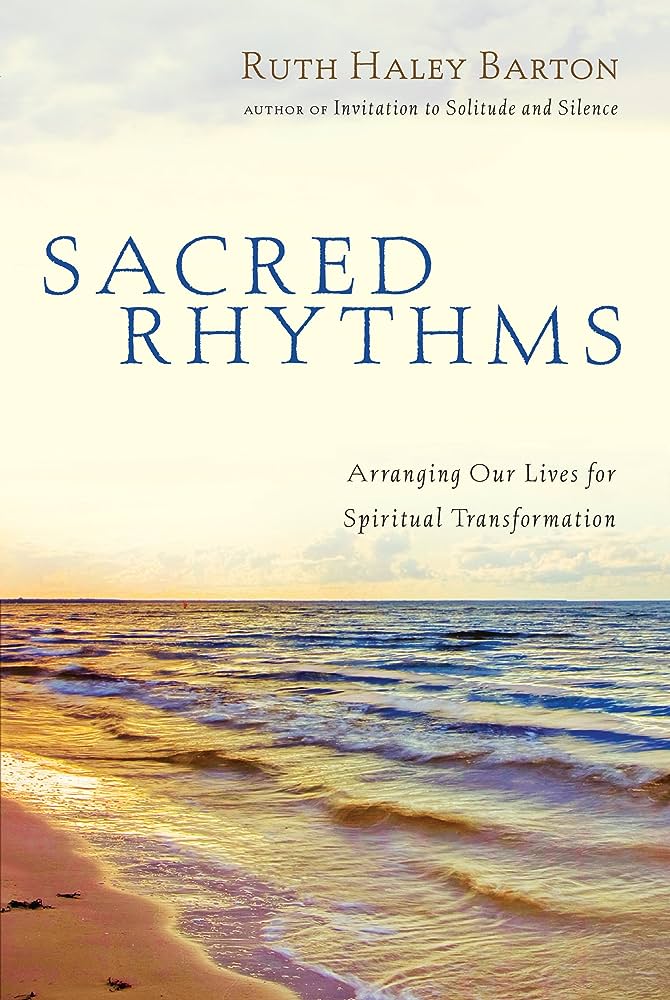 Sacred Rhythms: Arranging Our Lives for Spiritual Transforma