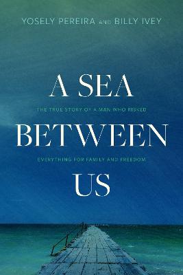 Sea Between Us: True Story of a Man Who Risked Everything