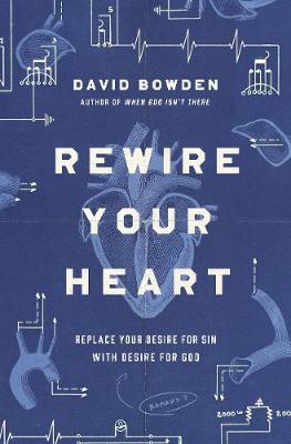 Rewire Your Heart: Replace Your Desire For Sin