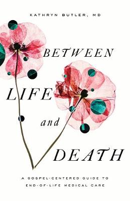 Between Life and Death: A Gospel-Centered Guide