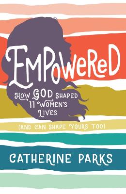 Empowered: How God Shaped 12 Women's Lives