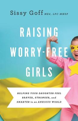 Raising Worry-Free Girls: Helping Your Daughter Feel Braver