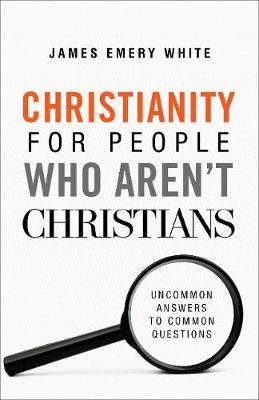 Christianity For People Who Aren't Christians: Uncommon Answers...