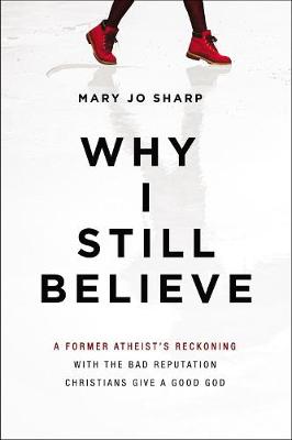 Why I Still Believe: A Former Atheist's Reckoning