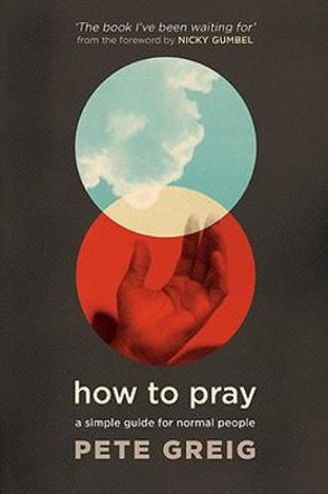 How to Pray: A Simple Guide For Normal People(UK Ed)