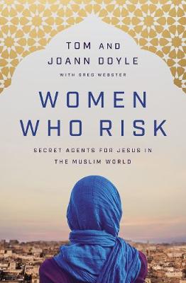 Women Who Risk: Secret Agents For Jesus in the Muslim