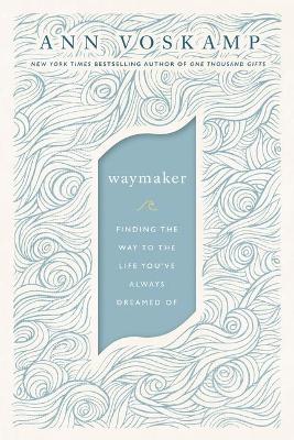Waymaker: Finding the Way to the Life You've Alwa H/C