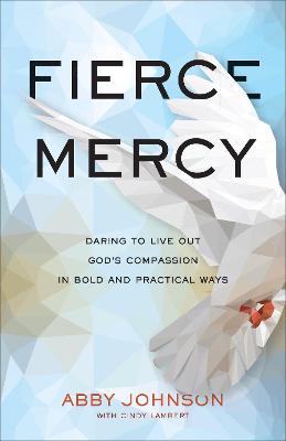 Fierce Mercy: Daring to Live Out God's Compassion