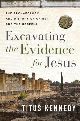 Excavating the Evidence For Jesus: Archaeology & Hist