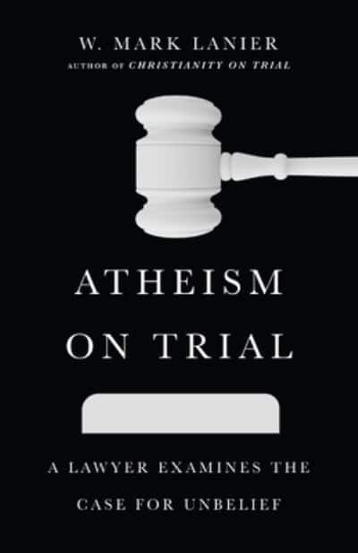 Atheism on Trial: Lawyer Examines the Case For Unbeli
