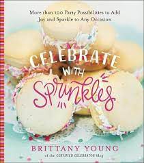 Celebrate With Sprinkles: More Than 100 Party Possibilities