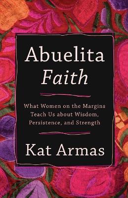 Abuelita Faith: What Women on the Margins Teach Us