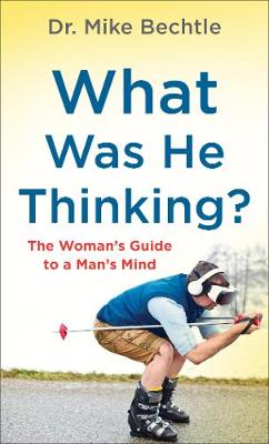 What Was He Thinking?: Woman's Guide to a Man's Mind