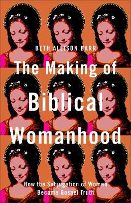 Making of Biblical Womanhood: How the Subjugation of Women