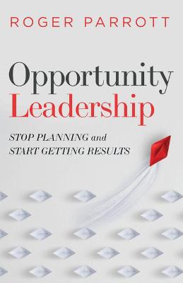 Opportunity Leadership: Stop Planning & Start Getting