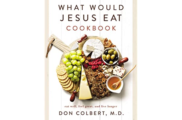 What Would Jesus Eat Cookbook: Eat Well, Feel Great