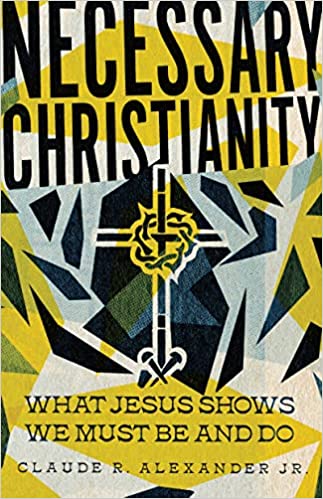 Necessary Christianity: What Jesus Shows We Must Be