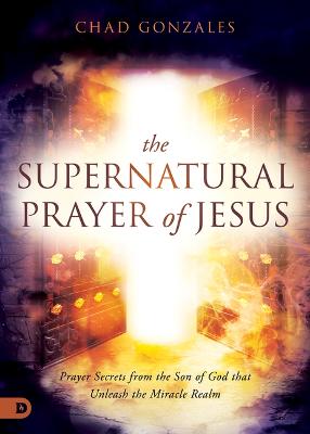 Supernatural Prayer of Jesus: Prayer Secrets From the