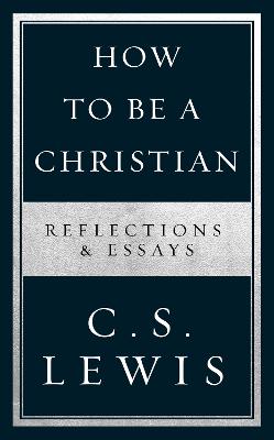 How to be a Christian: Refections and Essays