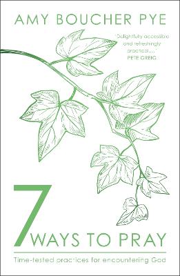 7 Ways to Pray: Time-Tested Practices For Encountering God