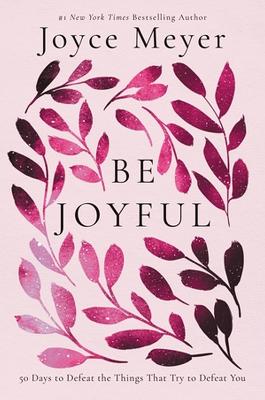 Be Joyful: 50 Days to Defeat the Things that Try P/B
