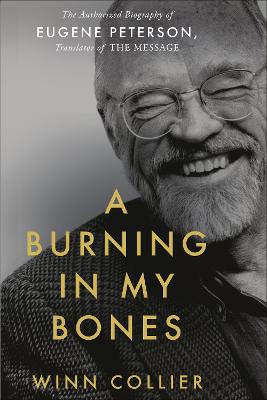 A Burning in My Bones: Biography of Eugene Peterson P/B
