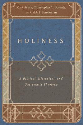 Holiness: A Biblical, Historical & Systematic Theolog