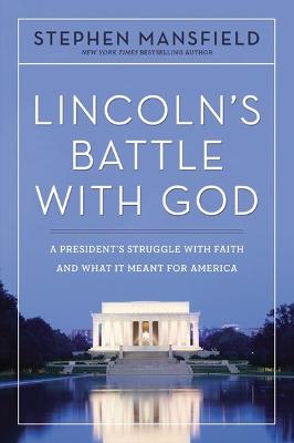 Lincoln's Battle With God: A President's Struggle With Faith
