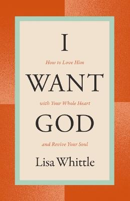 I Want God (Rev Ed): How to Love Him With Your Whole