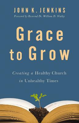 Grace to Grow: Creating a Healthy Church in Unhealthy