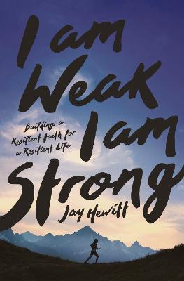 I Am Weak, I Am Strong: Building a Resilient Faith