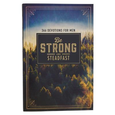 Be Strong and Steadfast 366 Devotions For Men