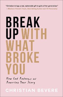 Break Up With What Broke You: How God Redeems & Rewri