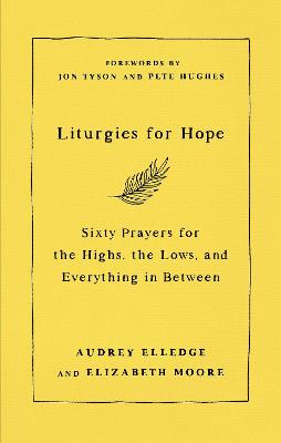 Liturgies For Hope: Sixty Prayers For the Highs, Lows,& Ever