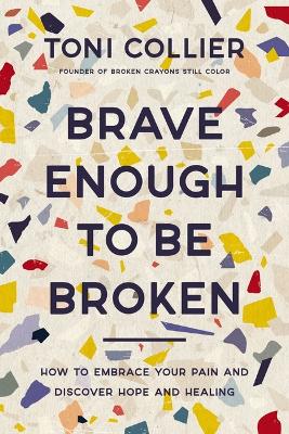 Brave Enough to Be Broken: How to Embrace Your Pain