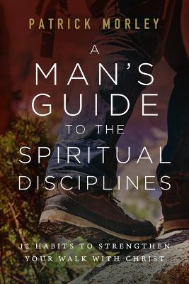 Man's Guide to the Spiritual Disciplines: 12 Habits