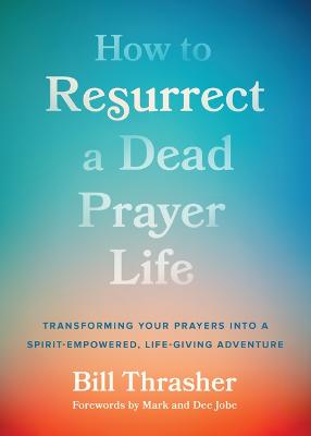 How to Resurrect a Dead Prayer Life: Transforming You