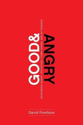 Good and Angry: Redeeming Anger, Irritation, Complaining