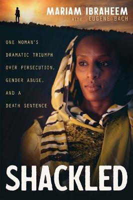 Shackled: One Woman's Dramatic Triumph Over Persecuti