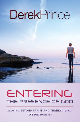 Entering the Presence of God: Moving Beyond Praise & Thanksg