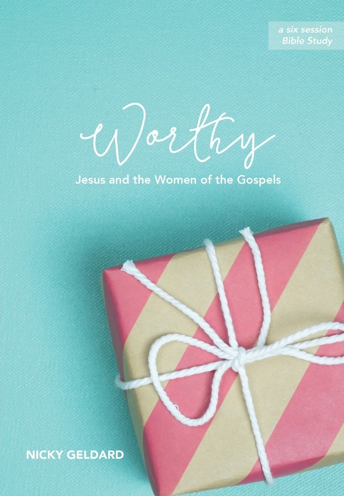Worthy: Jesus and the Women of the Gospels Bible Study ~