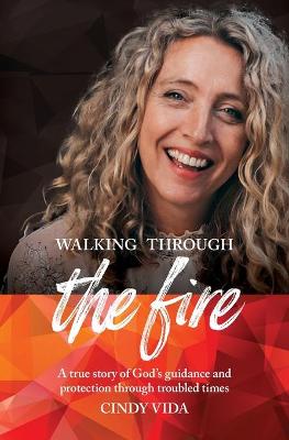 Walking Through The Fire: A True Story of God's Guidance