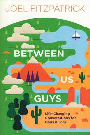 Between Us Guys: Life-Changing Conversations For Dads & Sons