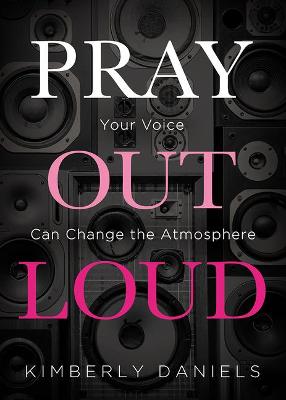 Pray Out Loud: Your Voice Can Change the Atmosphere