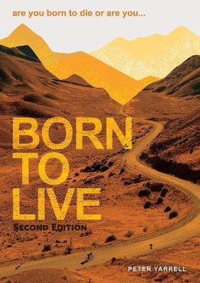 Born to Live (2nd Ed): Are You Born To Die Or Are You...
