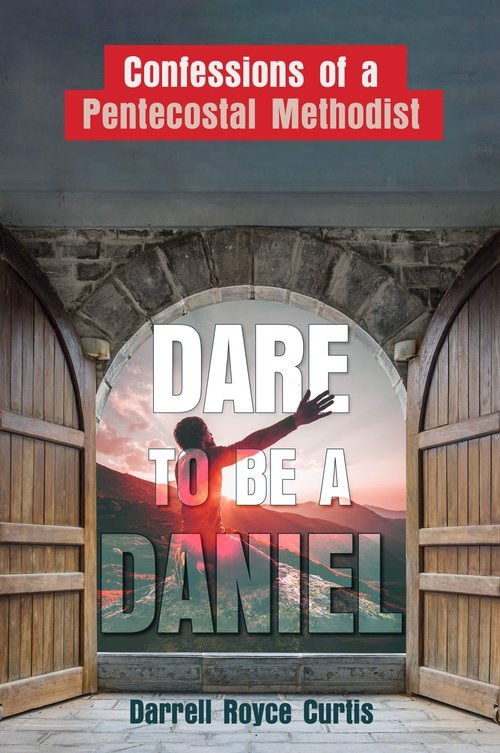 Dare to be a Daniel: Confessions of a Pentecostal Methodist