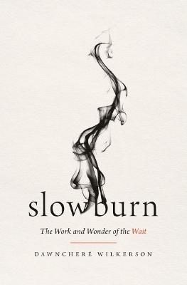Slow Burn : The Work and Wonder of the Wait (04/25)