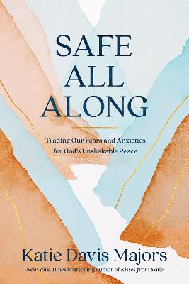 Safe All Along: Trading Our Fears & Anxieties For God