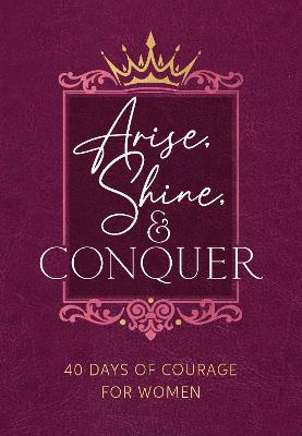 Arise, Shine, and Conquer : 40 Days of Courage for Women (05/25)